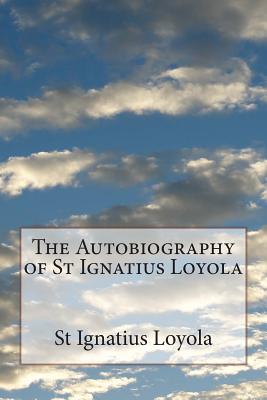 The Autobiography of St Ignatius Loyola - St Ignatius Loyola