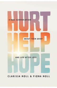 Coperta cărții 'Hurt Help Hope: A Real Conversation about Teen Grief and Life After Loss - Clarissa Moll'