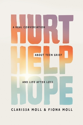 Coperta cărții 'Hurt Help Hope: A Real Conversation about Teen Grief and Life After Loss - Clarissa Moll'