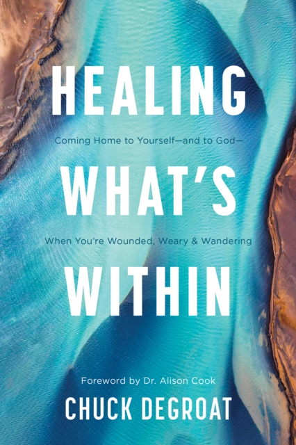 Coperta cărții 'Healing What's Within: Coming Home to Yourself--And to God--When You're Wounded, Weary, and Wandering - Chuck Degroat'
