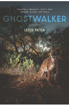 Ghostwalker: Tracking a Mountain Lion's Soul Through Science and Story - Leslie Patten