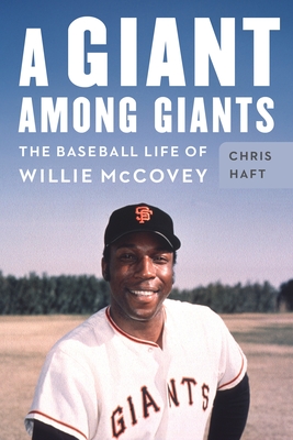 A Giant Among Giants: The Baseball Life of Willie McCovey - Chris Haft