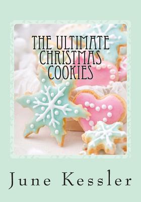 The Ultimate Christmas Cookies: Festive Cookies and Bars - June M. Kessler