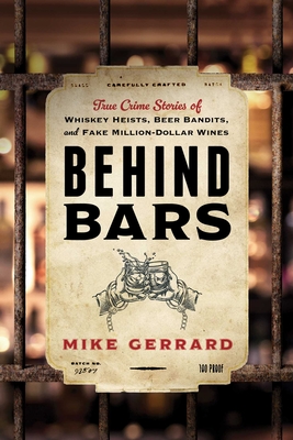 Behind Bars: True Crime Stories of Whiskey Heists, Beer Bandits, and Fake Million-Dollar Wines - Mike Gerrard