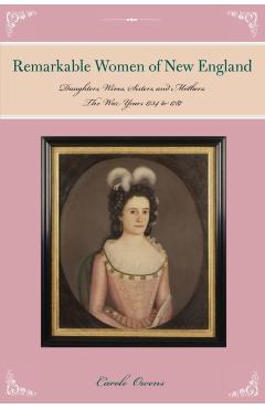 Coperta cărții 'Remarkable Women of New England: Daughters, Wives, Sisters, and Mothers: The War Years 1754 to 1787 - Carole Owens'