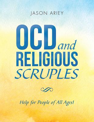 Ocd and Religious Scruples: Help for People of All Ages! - Jason Ariey