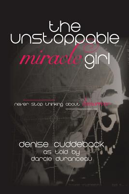 The Unstoppable Miracle Girl - Denise Cuddeback