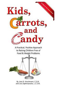 Poza produsului Kids, Carrots, and Candy: A Practical, Positive Approach to Raising Children Free of Food and Weight Problems - Lela Zaphiropoulos