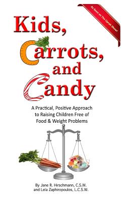 Kids, Carrots, and Candy: A Practical, Positive Approach to Raising Children Free of Food and Weight Problems - Lela Zaphiropoulos