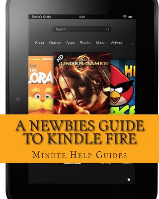 A Newbies Guide to Kindle Fire: Kindle Fire HD 8.9, Kindle for dummies, Kindle Fire HD tricks, Kindle help, Kindle HD - Minute Help Guides