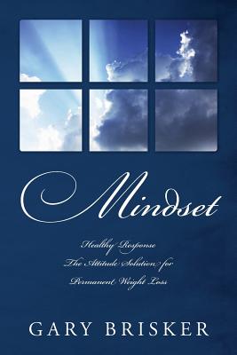 Mindset: Healthy Response - The Attitude Solution for Permanent Weight Loss - Gary Brisker