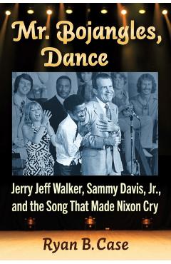 Coperta cărții 'Mr. Bojangles, Dance: Jerry Jeff Walker, Sammy Davis, Jr., and the Song That Made Nixon Cry - Ryan B. Case'