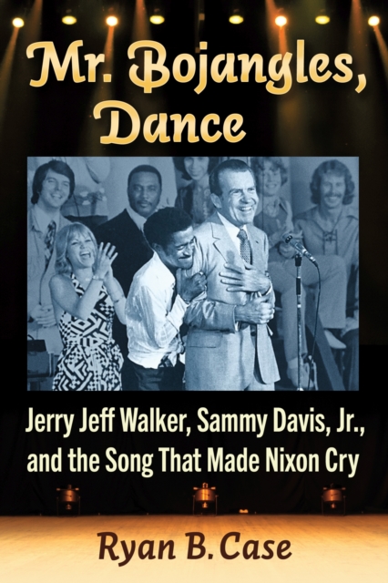 Mr. Bojangles, Dance: Jerry Jeff Walker, Sammy Davis, Jr., and the Song That Made Nixon Cry - Ryan B. Case