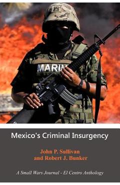 Poza produsului Mexico's Criminal Insurgency: A Small Wars Journal-El Centro Anthology - John P. Sullivan