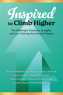 Inspired to Climb Higher: The Challenges, Questions, Struggles, and Joy of Earning Your Doctoral Degree - Beverly Middlebrook-thomas