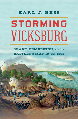 Storming Vicksburg: Grant, Pemberton, and the Battles of May 19-22, 1863 - Earl J. Hess