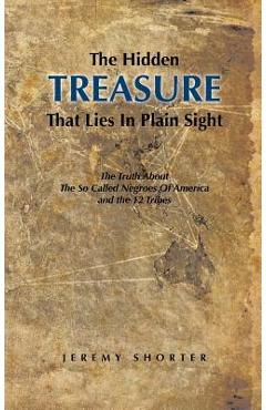 Poza produsului The Hidden Treasure That Lies in Plain Sight: The Truth about the So Called Negroes of America and the 12 Tribes - Jeremy Shorter