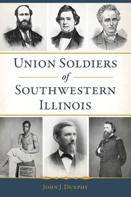 Union Soldiers of Southwestern Illinois - John J. Dunphy