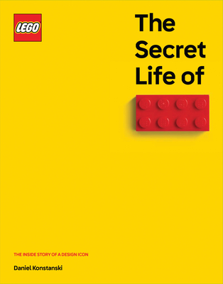 The Secret Life of Lego(r) Bricks: The Story of a Design Icon - Daniel Konstanski