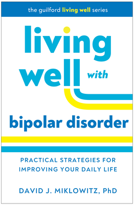 Living Well with Bipolar Disorder: Practical Strategies for Improving Your Daily Life - David J. Miklowitz