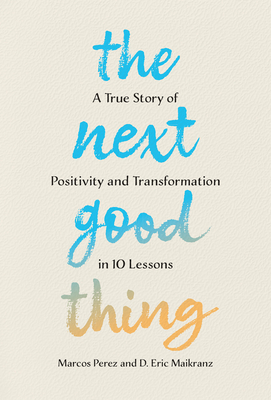 The Next Good Thing: A True Story of Positivity and Transformation in 10 Lessons - Marcos Perez