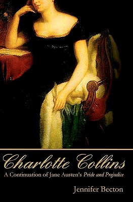 Charlotte Collins: A Continuation of Jane Austen's Pride and Prejudice - Jennifer Becton