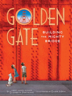 Golden Gate: Building the Mighty Bridge - Elizabeth Partridge