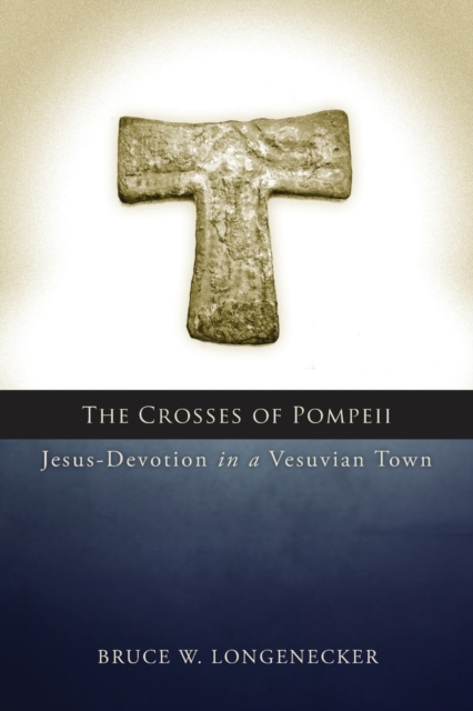 Crosses of Pompeii: Jesus-Devotion in a Vesuvian Town - Bruce W. Longenecker