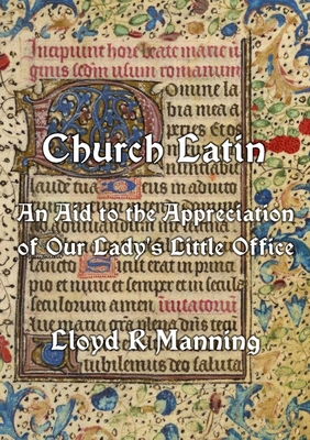 Church Latin: An Aid to the Appreciation of Our Lady's Little Office - Lloyd Manning