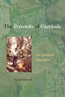 The Perversity of Gratitude: An Apartheid Education - Grant Farred