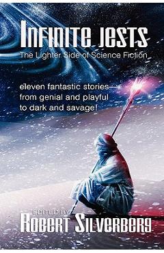 Coperta cărții 'Infinite Jests: Science Fiction Humor by Philip K. Dick, Alfred Bester, Frederik Pohl, and more. - Robert Silverberg'