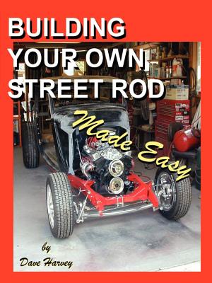 Building Your Own Street Rod Made Easy - Dave Harvey