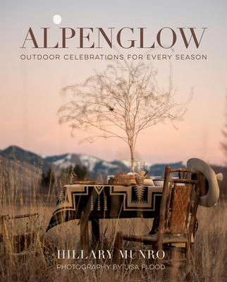 Alpenglow: Outdoor Celebrations for Every Season - Hillary Munro