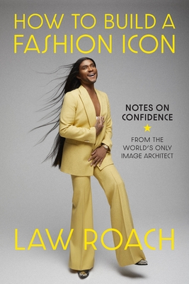 How to Build a Fashion Icon: Notes on Confidence from the World's Only Image Architect - Law Roach