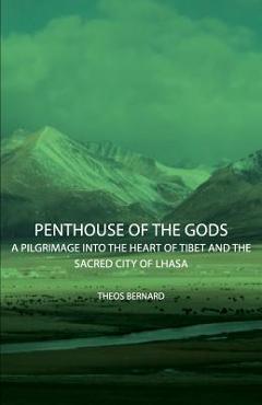 Coperta cărții 'Penthouse of the Gods - A Pilgrimage into the Heart of Tibet and the Sacred City of Lhasa - Theos Bernard'