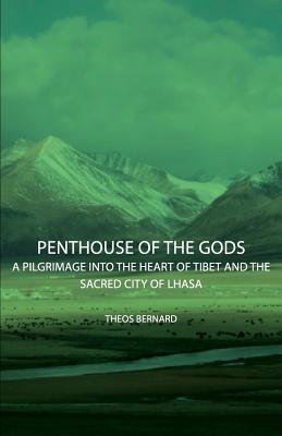 Coperta cărții 'Penthouse of the Gods - A Pilgrimage into the Heart of Tibet and the Sacred City of Lhasa - Theos Bernard'