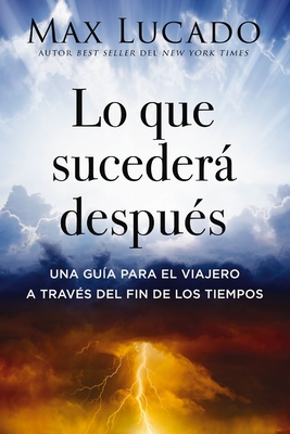 Lo Que Suceder Despus: Una Gua Para El Viajero a Travs del Fin de Los Tiempos - Max Lucado