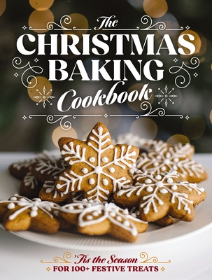 The Christmas Baking Cookbook: 'Tis the Season for 100+ Festive Treats - Editors Of Cider Mill Press
