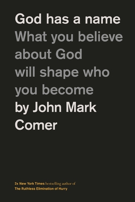 God Has a Name: What You Believe about God Will Shape Who You Become - John Mark Comer