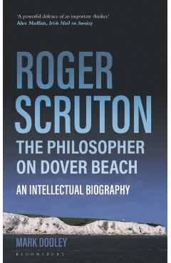 Poza produsului Roger Scruton: The Philosopher on Dover Beach: An Intellectual Biography - Mark Dooley