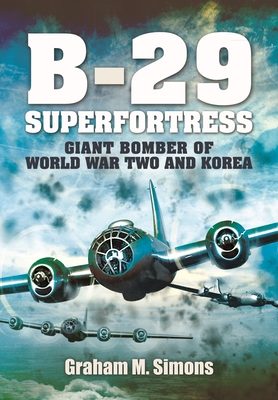 B-29: Superfortress: Giant Bomber of World War 2 and Korea - Graham M. Simons