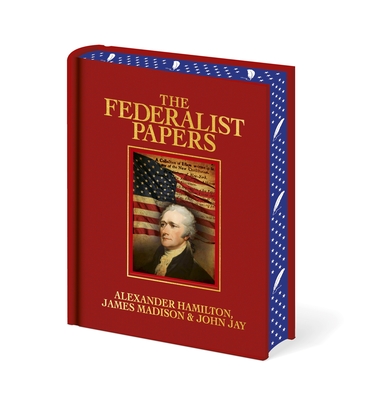 The Federalist Papers: Luxury Full-Color Edition - Alexander Hamilton