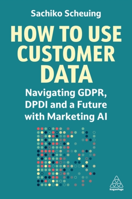 How to Use Customer Data: Navigating Gdpr, Dpdi and a Future with Marketing AI - Sachiko Scheuing