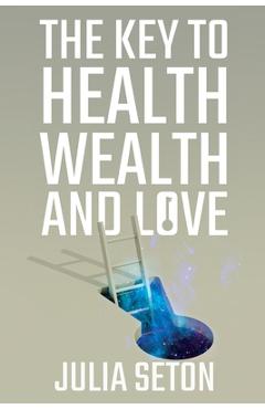 Coperta cărții 'The Key to Health, Wealth and Love - Julia Seton'