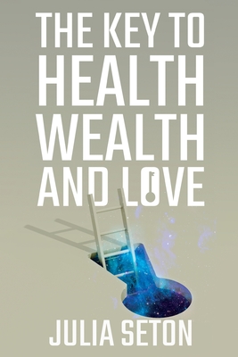 Coperta cărții 'The Key to Health, Wealth and Love - Julia Seton'