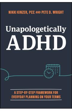Unapologetically ADHD: A Step-By-Step Framework for Everyday Planning on Your Terms - Nikki Kinzer