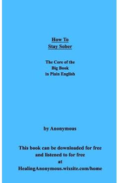 Coperta cărții 'How To Stay Sober: The Core of the Big Book in Plain English - Anonymous'