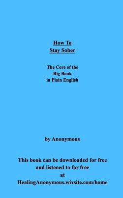 How To Stay Sober: The Core of the Big Book in Plain English - Anonymous