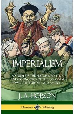 Coperta cărții 'Imperialism: A Study of the History, Politics and Economics of the Colonial Powers in Europe and America (Hardcover) -'
