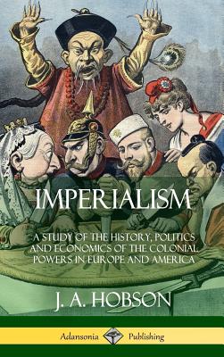 Coperta cărții 'Imperialism: A Study of the History, Politics and Economics of the Colonial Powers in Europe and America (Hardcover) -'